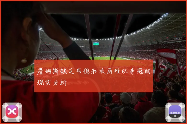 詹姆斯缺乏韦德和浓眉难以夺冠的现实分析