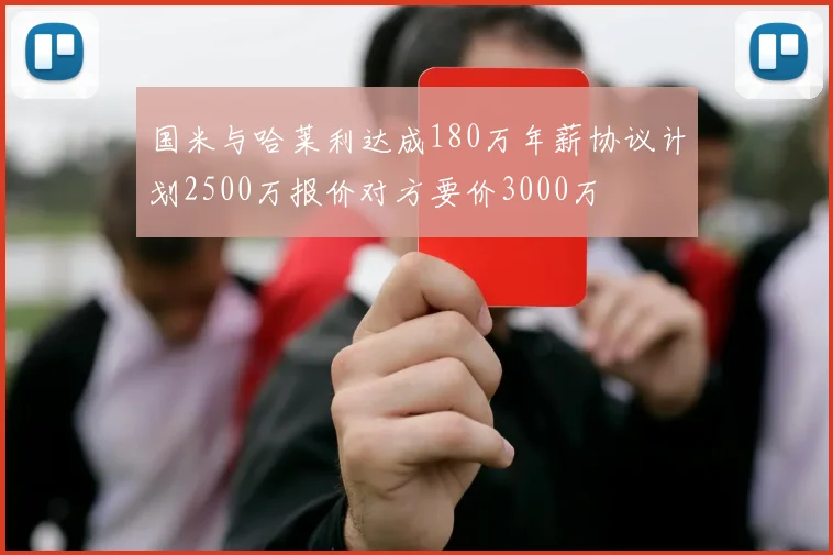 国米与哈莱利达成180万年薪协议计划2500万报价对方要价3000万