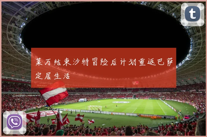 莱万结束沙特冒险后计划重返巴萨定居生活