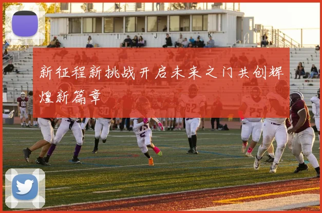 新征程新挑战开启未来之门共创辉煌新篇章